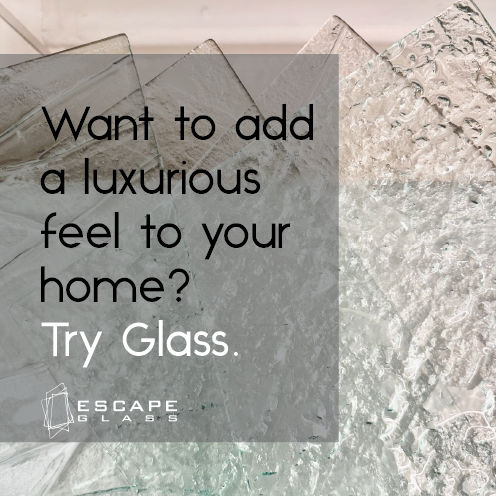 Looking to add luxury to your home? Try Glass.