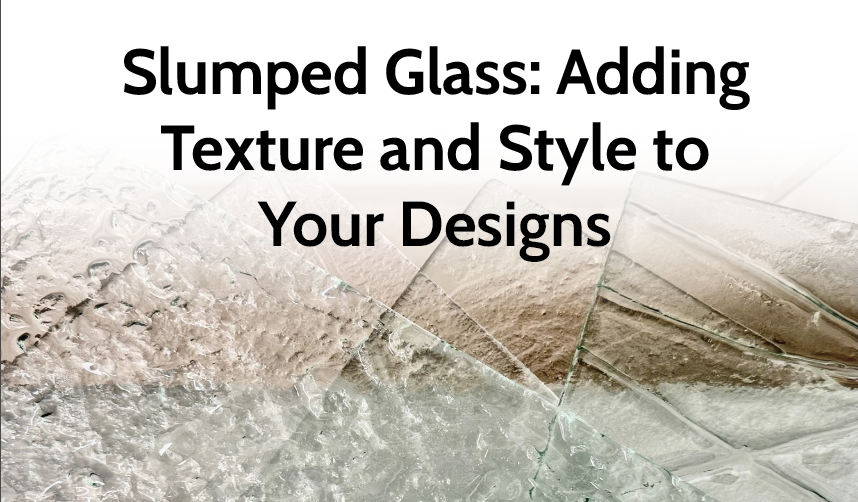 Slumped Glass: Adding Texture and Style to Your Designs